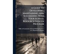 A Guide to Developing, Maintaining, and Succeeding With Your School Resource Officer Program