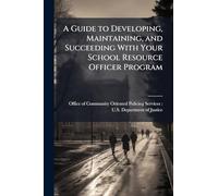 A Guide to Developing, Maintaining, and Succeeding With Your School Resource Officer Program
