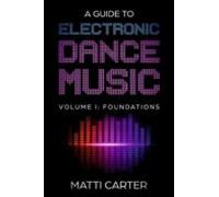 A Guide To Electronic Dance Music Volume 1: Foundations (ebook)
