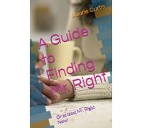 A Guide to Finding Mr. Right: Or at least Mr. Right Now!