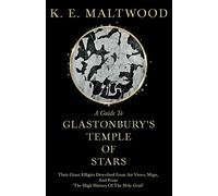 A Guide To Glastonbury's Temple Of Stars: Their Giant Effigies Described From Air Views, Maps, And From 'The High History Of The Holy Grail'