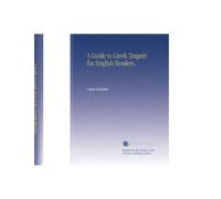 A Guide to Greek Tragedy for English Readers,