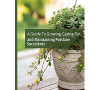 A Guide to Growing, Caring For, and Maintaining Purslane Succulents
