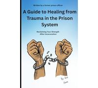 A Guide to healing from trauma in the prison system: understanding pain, safety, and rebuilding lives
