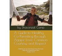 A Guide to Healthy Co-Parenting through Agape Love, Common Courtesy and Respect: Psalm 127: 3 Children are a heritage from the Lord, offspring a reward from him.