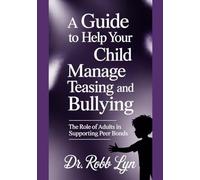 A GUIDE TO HELP YOUR CHILD MANAGE TEASING AND BULLYING: The Role of Adults in Supporting Peer Bonds (Parenting with class)