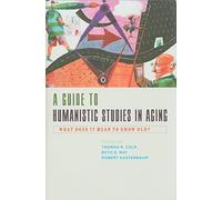 A Guide to Humanistic Studies in Aging: What Does It Mean to Grow Old?