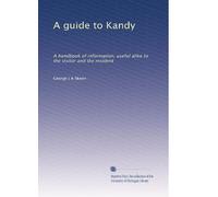 A guide to Kandy: A handbook of information, useful alike to the visitor and the resident
