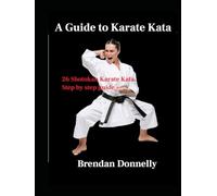 A Guide to Karate Kata: 26 Shotokan Karate Kata step by step guide
