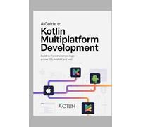 A Guide to Kotlin Multiplatform Development: Building Shared Business Logic Across iOS, Android, and Web