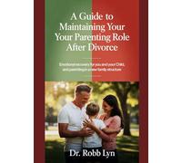 A GUIDE TO MAINTAINING YOUR PARENTING ROLE AFTER DIVORCE: Emotional Recovery for You and Your Child, and Parenting in a New Family Structure (Parenting with class)