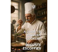 A GUIDE TO MODERN COOKERY (Translated) (Annotated): THE EMPEROR OF KITCHENS