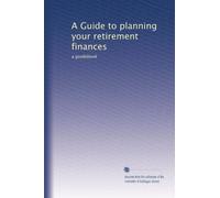 A Guide to planning your retirement finances: a guidebook