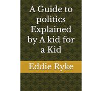 A Guide to politics Explained by A kid for a Kid