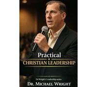 A Guide to Practical Christian Leadership: 2 (Dr. Michael Wright's Leadership)