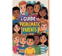 A guide to problematic parents: and other adults who shouldn't be in charge of anyone!: 1 (problems with parents)