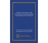 A guide to procedures of the United States Occupational Safety and Health Review Commission (Vol-1)