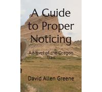 A Guide to Proper Noticing: A Novel of the Oregon Trail