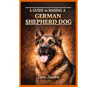 A GUIDE TO RAISING A GERMAN SHEPHERD DOG