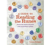 A Guide to Reading the Runes: Harness the Wisdom and Power of the Ancient Norse Symbols