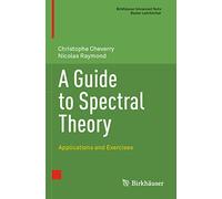 A Guide to Spectral Theory: Applications and Exercises (Birkhäuser Advanced Texts Basler Lehrbücher)