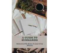 A Guide To Summaries: Understand The Basics In Just A Few Minutes