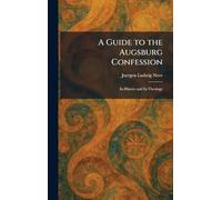 A Guide to the Augsburg Confession: Its History and Its Theology