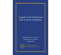 A guide to the Babylonian and Assyrian antiquities