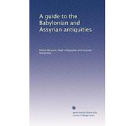 A guide to the Babylonian and Assyrian antiquities: Volume 2