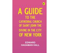 A guide to the Cathedral Church of Saint John the Divine in the city of New York