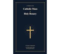 A Guide to the Catholic Mass & Holy Rosary: A Pocket Companion for Following the Mass and Praying the Sunday Rosary