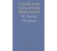 A Guide to the Coins of Great Britain Ireland: In Gold, Silver, and Copper, From the Earliest Period to the Present Time With Their Value