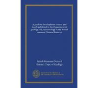 A guide to the elephants (recent and fossil) exhibited in the Department of geology and palæontology in the British museum (Natural history)
