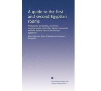 A guide to the first and second Egyptian rooms: Predynastic antiquities, mummies, mummy-cases, and other objects connected with the funeral rites of the ancient Egyptians