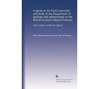 A guide to the fossil mammals and birds in the Department of geology and paleontology in the British museum (Natural history): With 6 plates and 88 text-figures: Volume 2