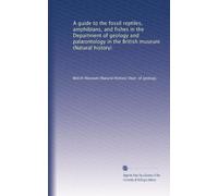 A guide to the fossil reptiles, amphibians, and fishes in the Department of geology and palæontology in the British museum (Natural history)