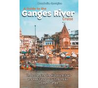 A Guide to the Ganges River Cruise: Understanding the History, Rituals and Realities of Cruising India’s Golden Triangle