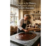 A Guide to the History, Craft, and Culture of French Chocolate