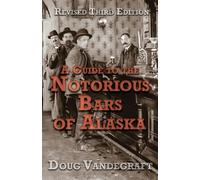 A Guide to the Notorious Bars of Alaska 3rd Ed. Rev.