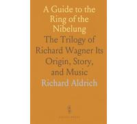 A Guide to the Ring of the Nibelung: The Trilogy of Richard Wagner Its Origin, Story, and Music