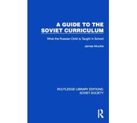 A Guide to the Soviet Curriculum: What the Russian Child is Taught in School (Routledge Library Editions: Soviet Society)