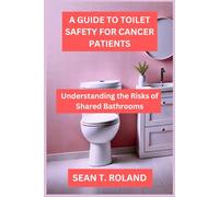 A GUIDE TO TOILET SAFETY FOR CANCER PATIENTS: Understanding the Risks of Shared Bathrooms