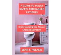 A GUIDE TO TOILET SAFETY FOR CANCER PATIENTS: Understanding the Risks of Shared Bathrooms