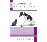 A Guide to Trance Land: A Practical Handbook of Ericksonian and Solution-Oriented Hypnosis