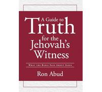 A Guide to Truth for the Jehovah's Witness: What the Bible Says about Jesus