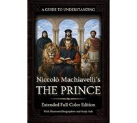 A Guide to Understanding Niccolò Machiavelli’s 'The Prince' (Extended Full-Color Edition) | :: | Marriott Translation with Commentaries, Biographies, ... in Modern Leadership and Strategy)
