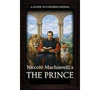 A Guide to Understanding Niccolò Machiavelli’s 'The Prince' | :: | Marriott Translation with Editorial Commentaries to Each Chapter, and Contextual ... in Modern Leadership and Strategy)