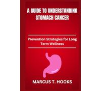 A GUIDE TO UNDERSTANDING STOMACH CANCER: Prevention Strategies for Long Term Wellness