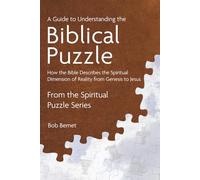 A Guide to Understanding the Biblical Puzzle: How the Bible Describes the Spiritual Dimension of Reality from Genesis to Jesus (The Spiritual Puzzle Project Series)