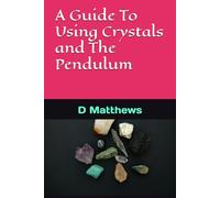 A Guide To Using Crystals and The Pendulum